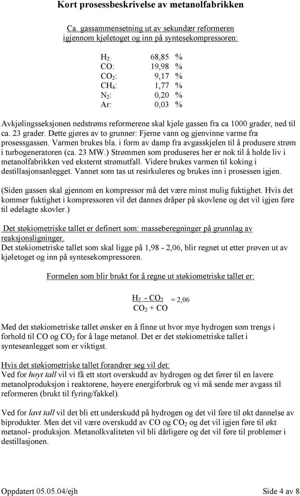 i form av damp fra avgasskjelen til å produsere strøm i turbogeneratoren (ca. 23 MW.) Strømmen som produseres her er nok til å holde liv i metanolfabrikken ved eksternt strømutfall.