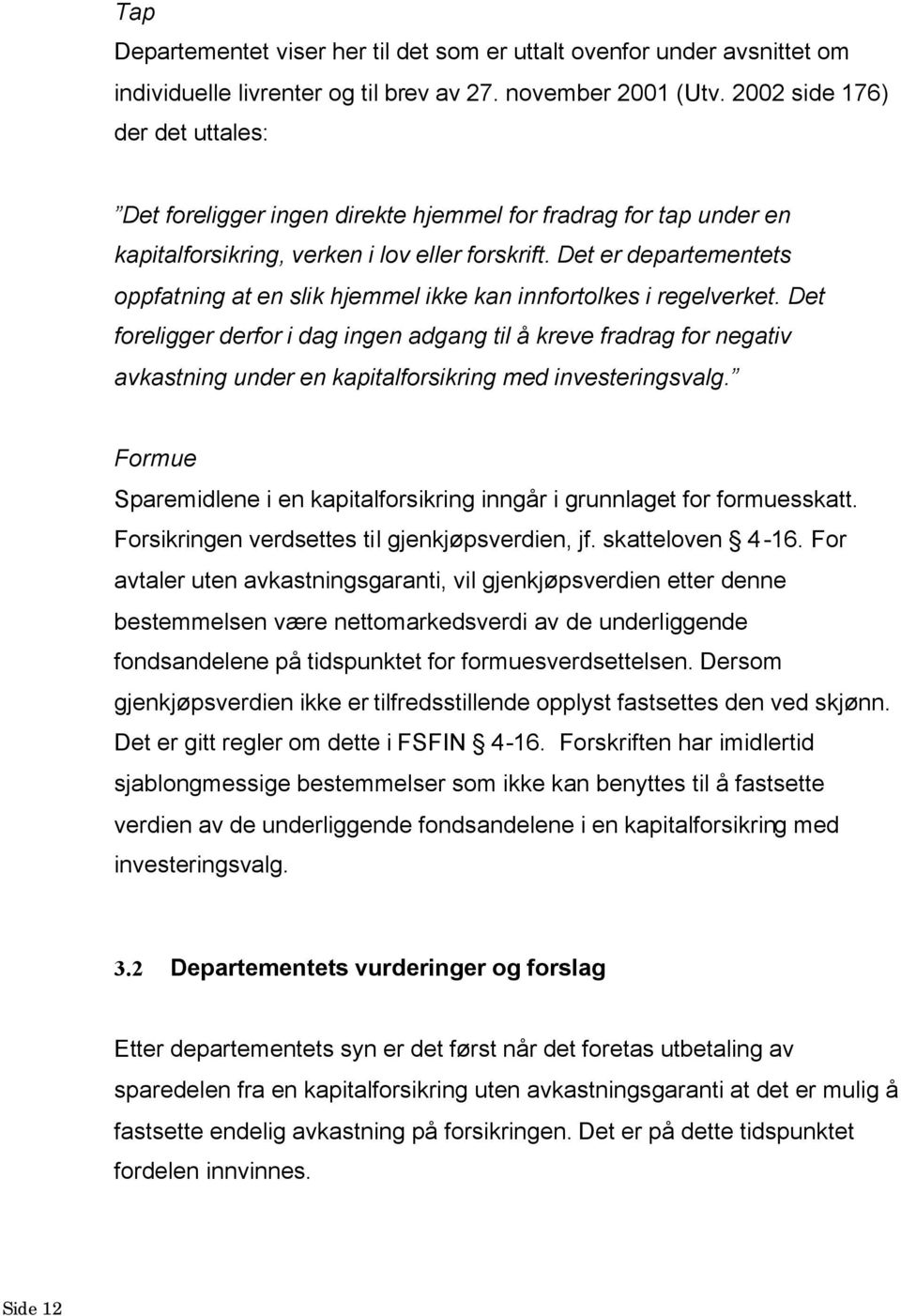 Det er departementets oppfatning at en slik hjemmel ikke kan innfortolkes i regelverket.