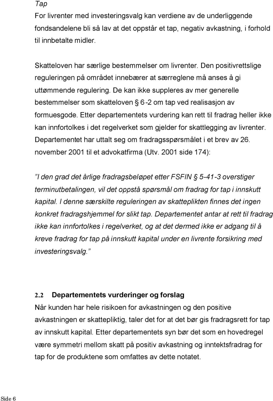 De kan ikke suppleres av mer generelle bestemmelser som skatteloven 6-2 om tap ved realisasjon av formuesgode.