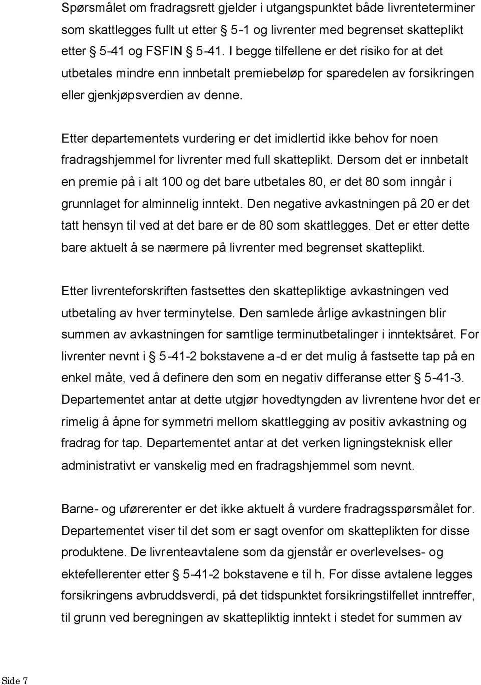 Etter departementets vurdering er det imidlertid ikke behov for noen fradragshjemmel for livrenter med full skatteplikt.