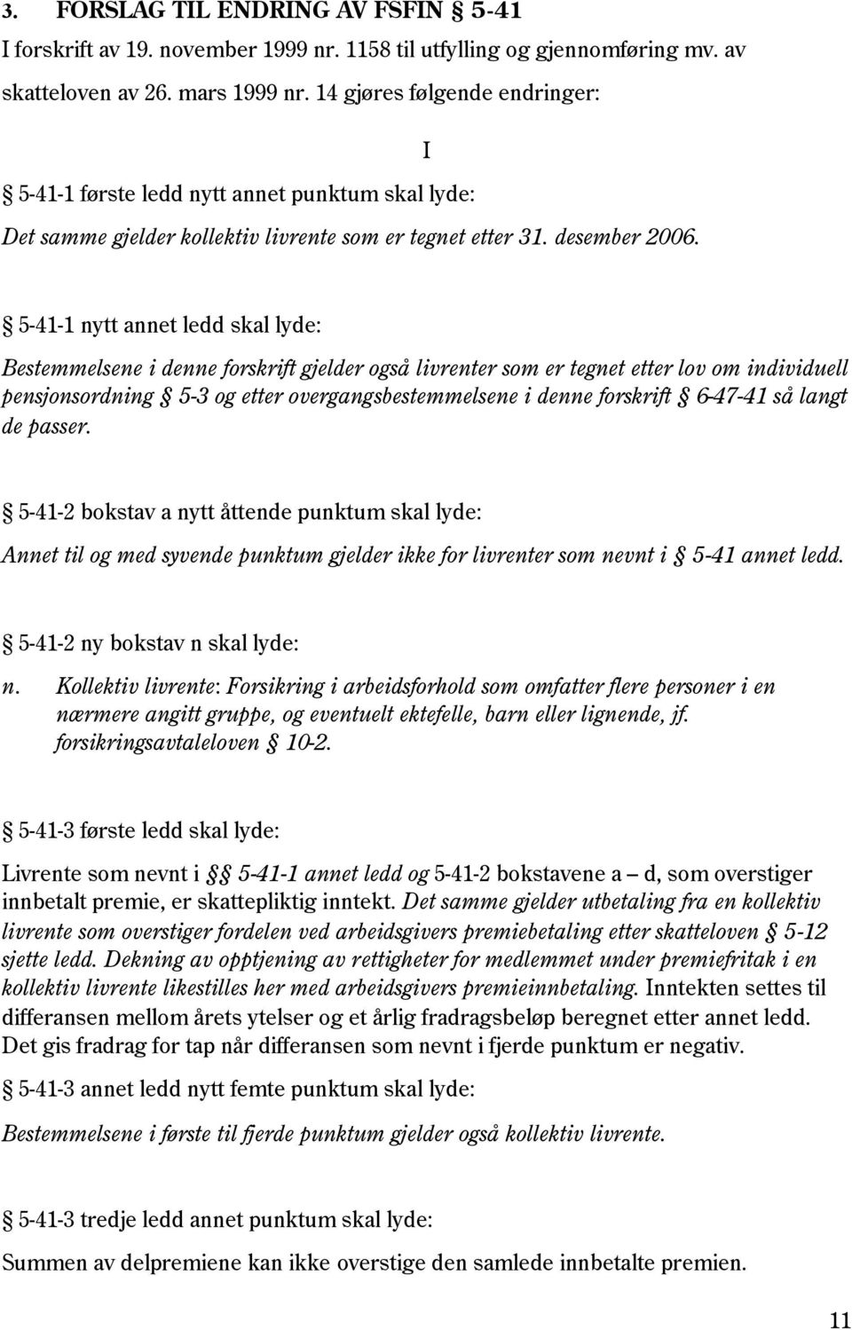 5-41-1 nytt annet ledd skal lyde: Bestemmelsene i denne forskrift gjelder også livrenter som er tegnet etter lov om individuell pensjonsordning 5-3 og etter overgangsbestemmelsene i denne forskrift