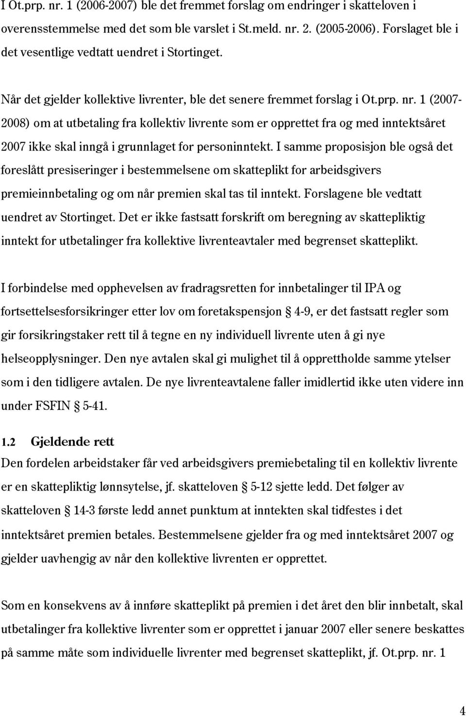 1 (2007-2008) om at utbetaling fra kollektiv livrente som er opprettet fra og med inntektsåret 2007 ikke skal inngå i grunnlaget for personinntekt.