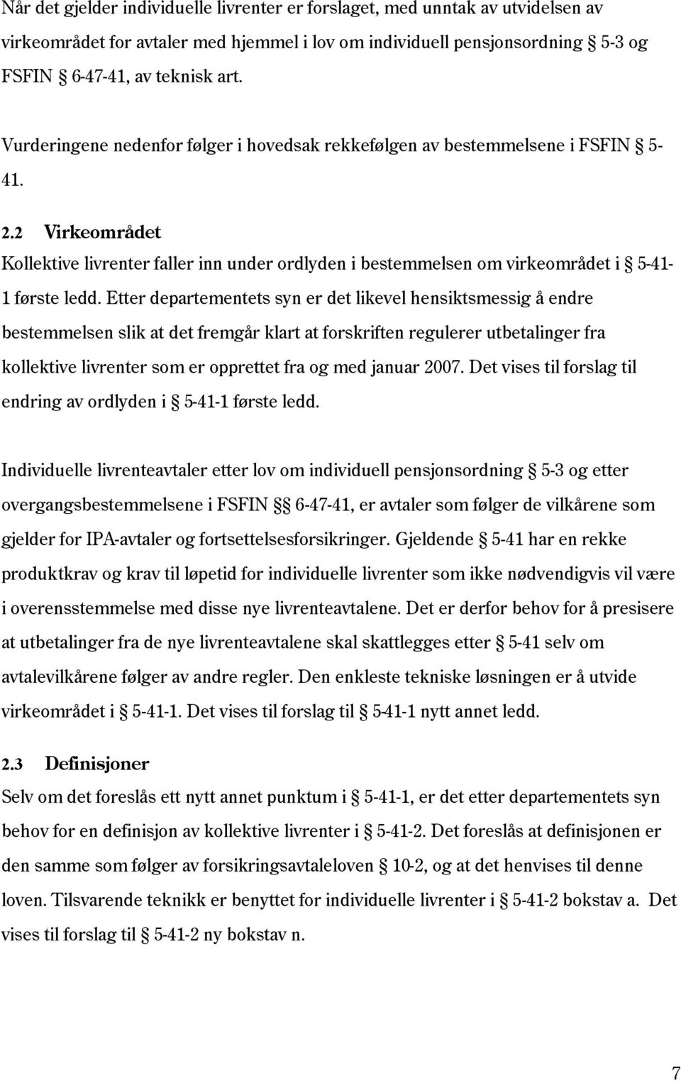 Etter departementets syn er det likevel hensiktsmessig å endre bestemmelsen slik at det fremgår klart at forskriften regulerer utbetalinger fra kollektive livrenter som er opprettet fra og med januar