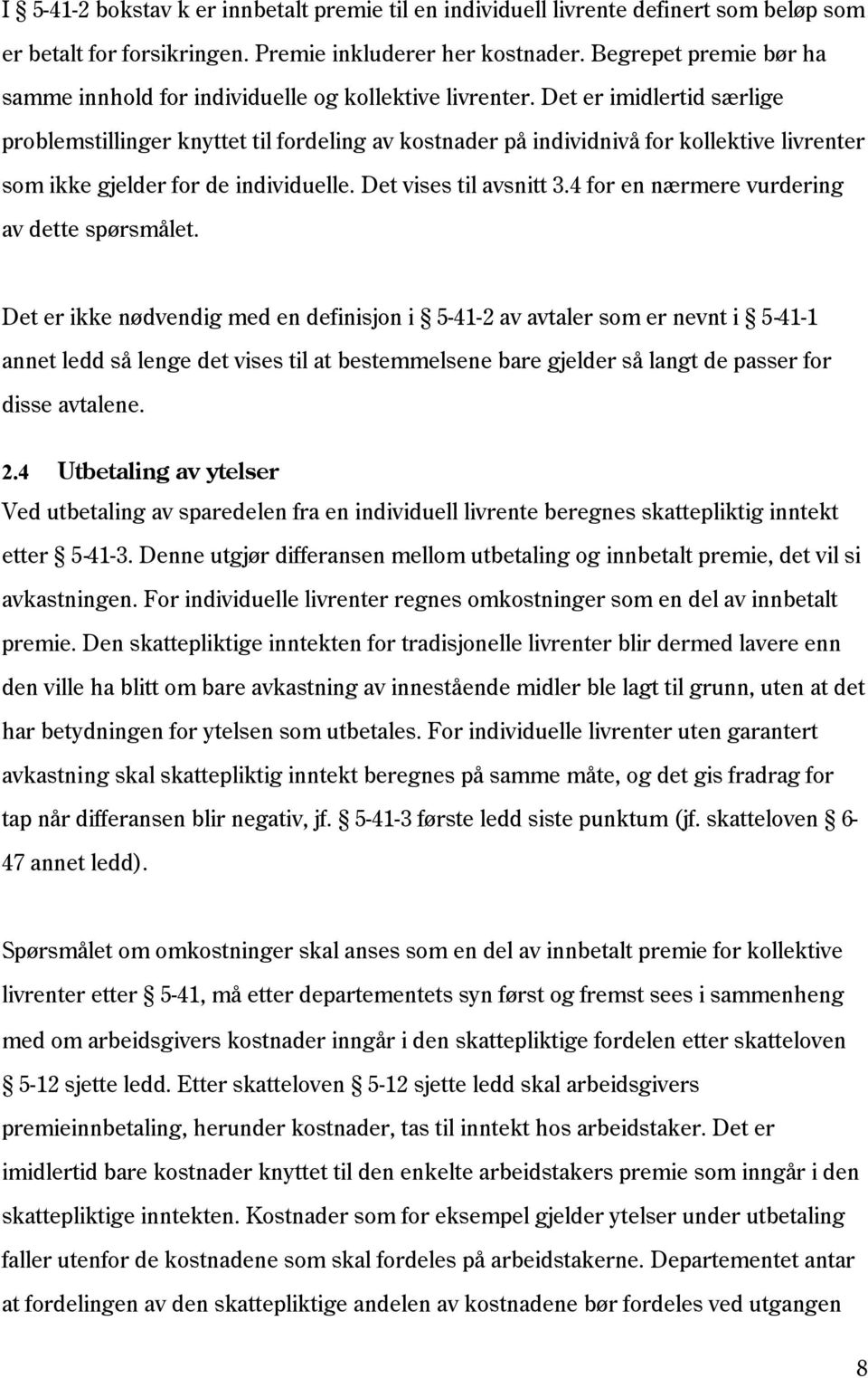 Det er imidlertid særlige problemstillinger knyttet til fordeling av kostnader på individnivå for kollektive livrenter som ikke gjelder for de individuelle. Det vises til avsnitt 3.