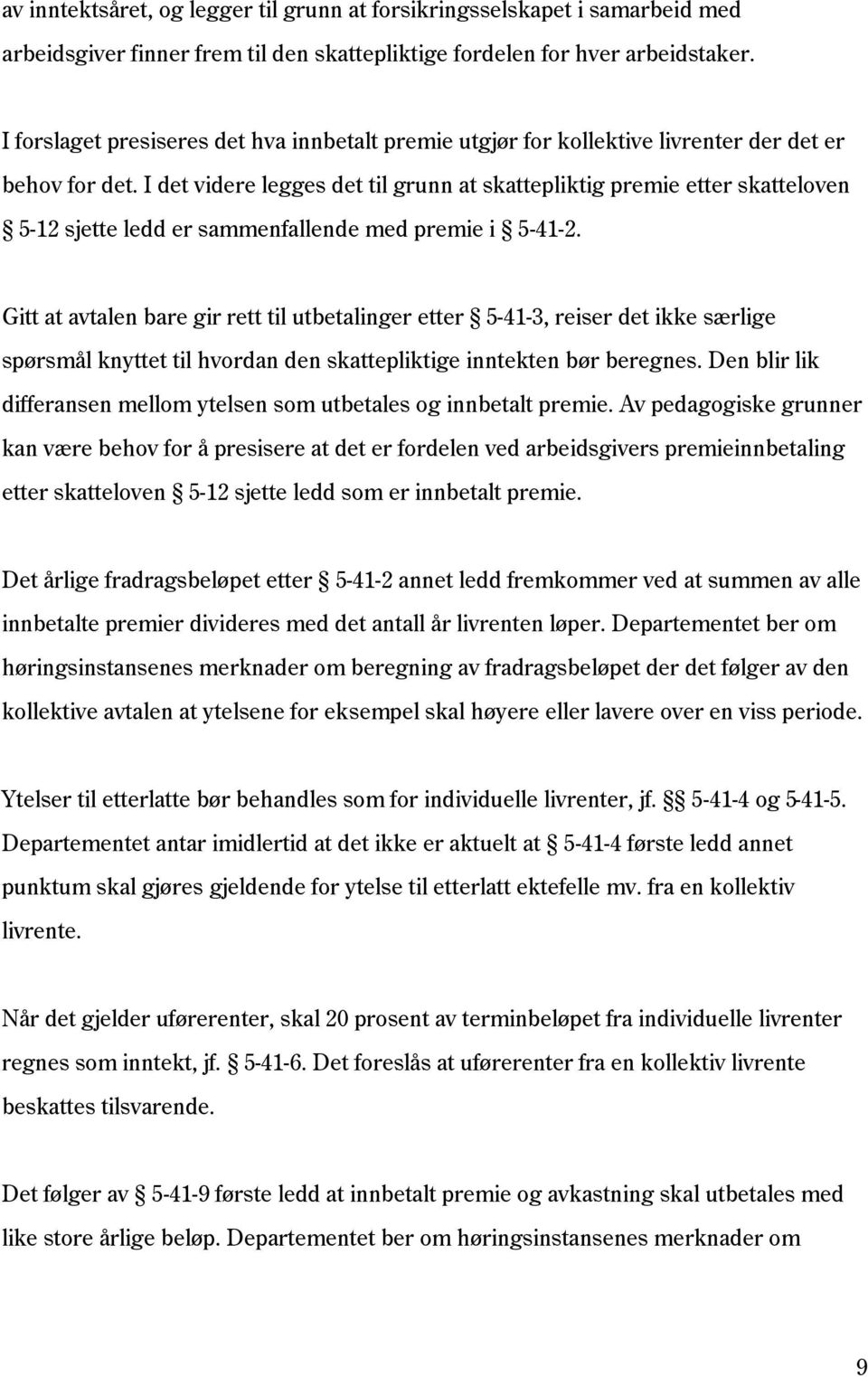 I det videre legges det til grunn at skattepliktig premie etter skatteloven 5-12 sjette ledd er sammenfallende med premie i 5-41-2.