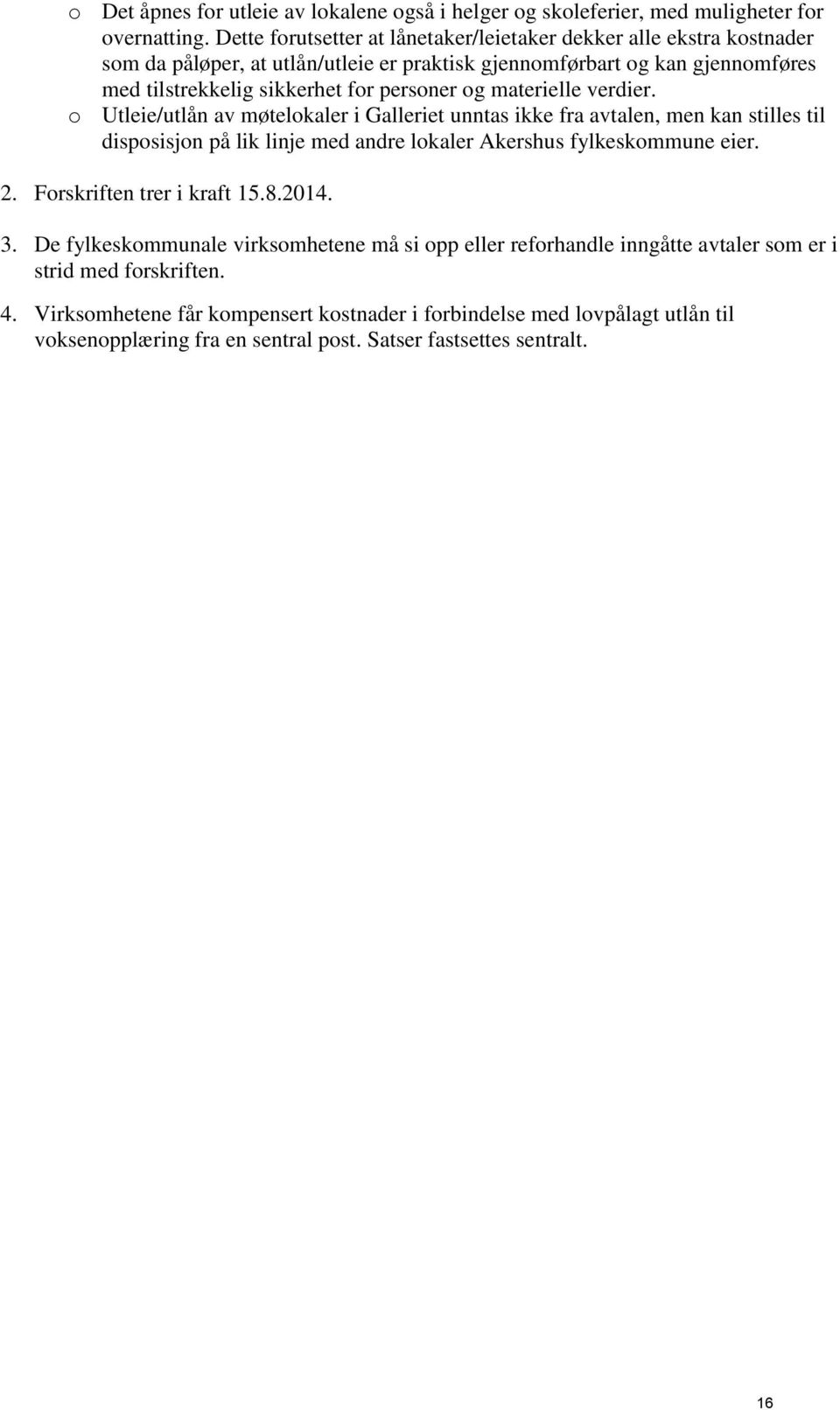 og materielle verdier. o Utleie/utlån av møtelokaler i Galleriet unntas ikke fra avtalen, men kan stilles til disposisjon på lik linje med andre lokaler Akershus fylkeskommune eier. 2.