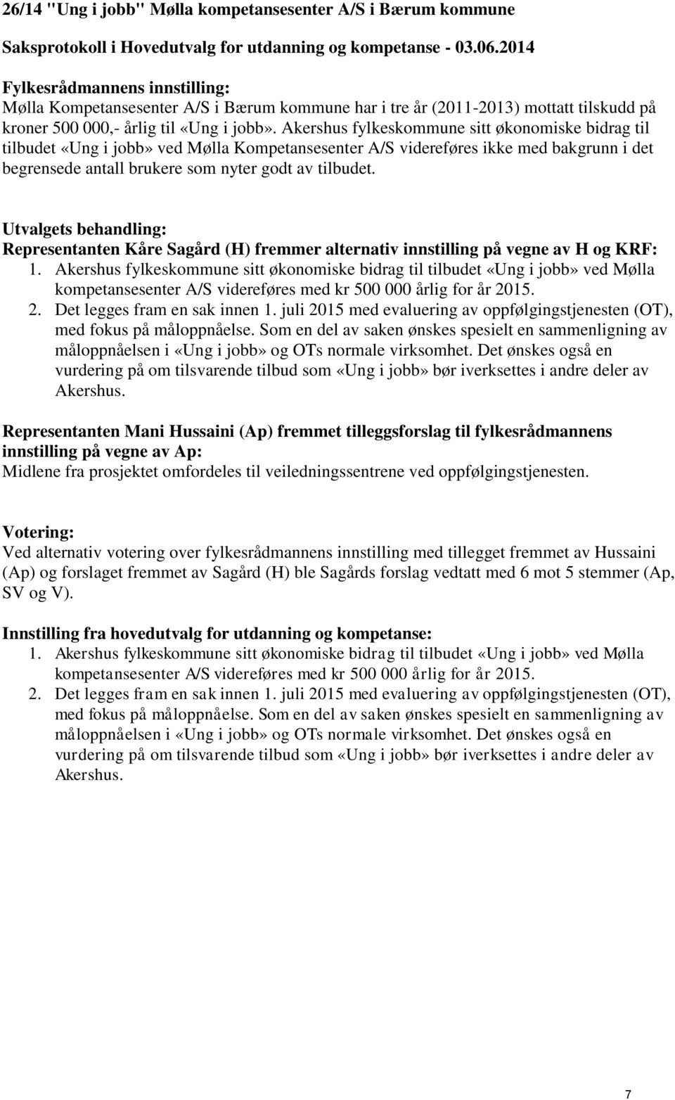 Representanten Kåre Sagård (H) fremmer alternativ innstilling på vegne av H og KRF: 1.