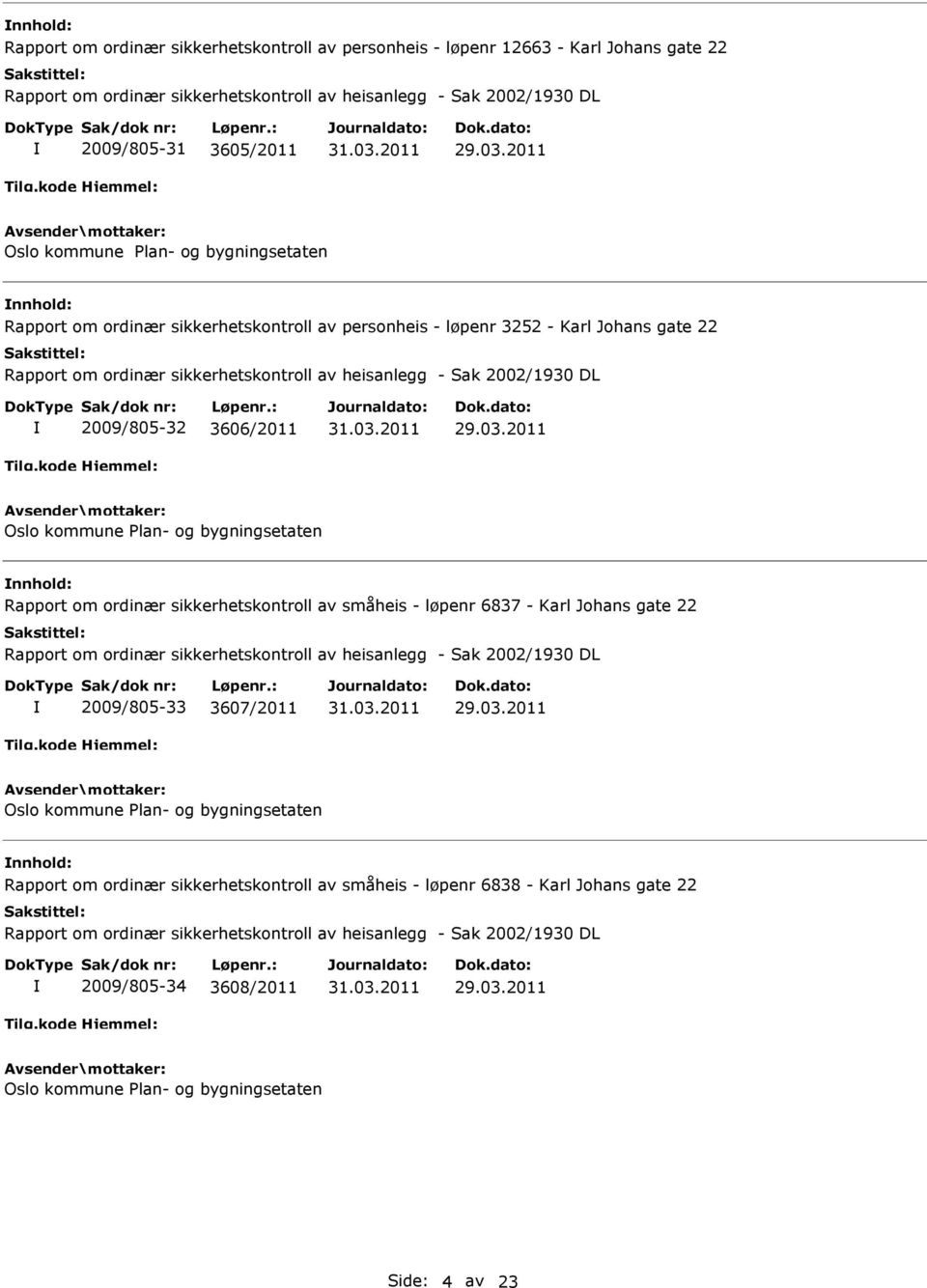 3606/2011 Oslo kommune Plan- og bygningsetaten Rapport om ordinær sikkerhetskontroll av småheis - løpenr 6837 - Karl Johans gate 22 Rapport om ordinær sikkerhetskontroll av heisanlegg - Sak 2002/1930