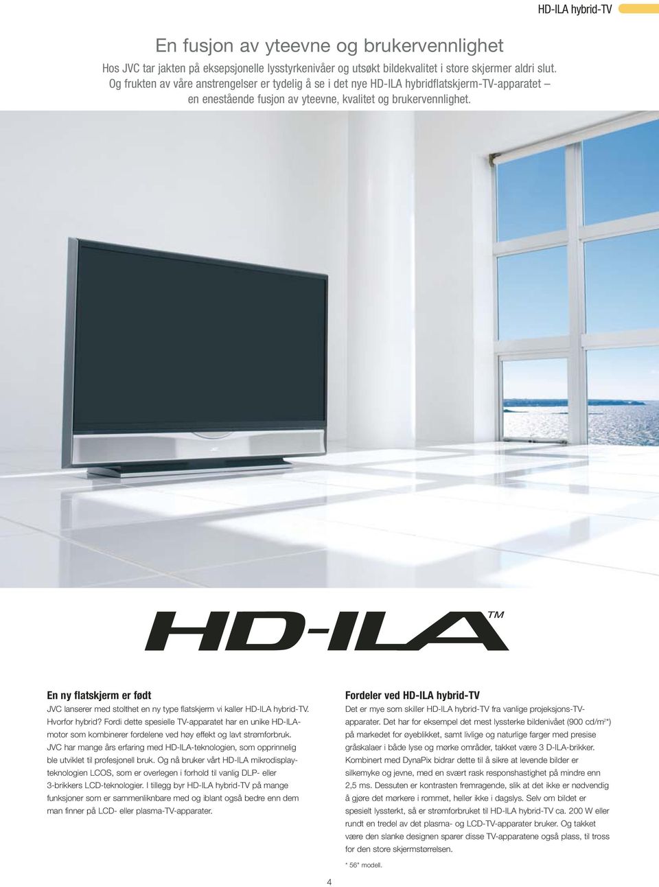 HD-ILA hybrid-tv En ny flatskjerm er født JVC lanserer med stolthet en ny type flatskjerm vi kaller HD-ILA hybrid-tv. Hvorfor hybrid?