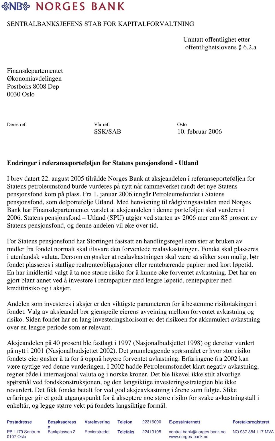 august 2005 tilrådde Norges Bank at aksjeandelen i referanseporteføljen for Statens petroleumsfond burde vurderes på nytt når rammeverket rundt det nye Statens pensjonsfond kom på plass. Fra 1.