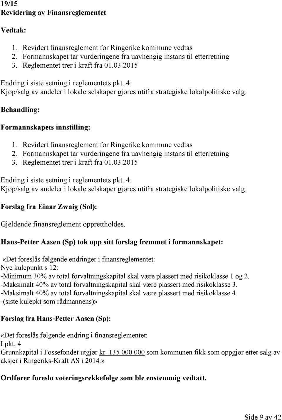 Behandling: Formannskapets innstilling: 1. Revidert finansreglement for Ringerike kommune vedtas 2. Formannskapet tar vurderingene fra uavhengig instans til etterretning 3.