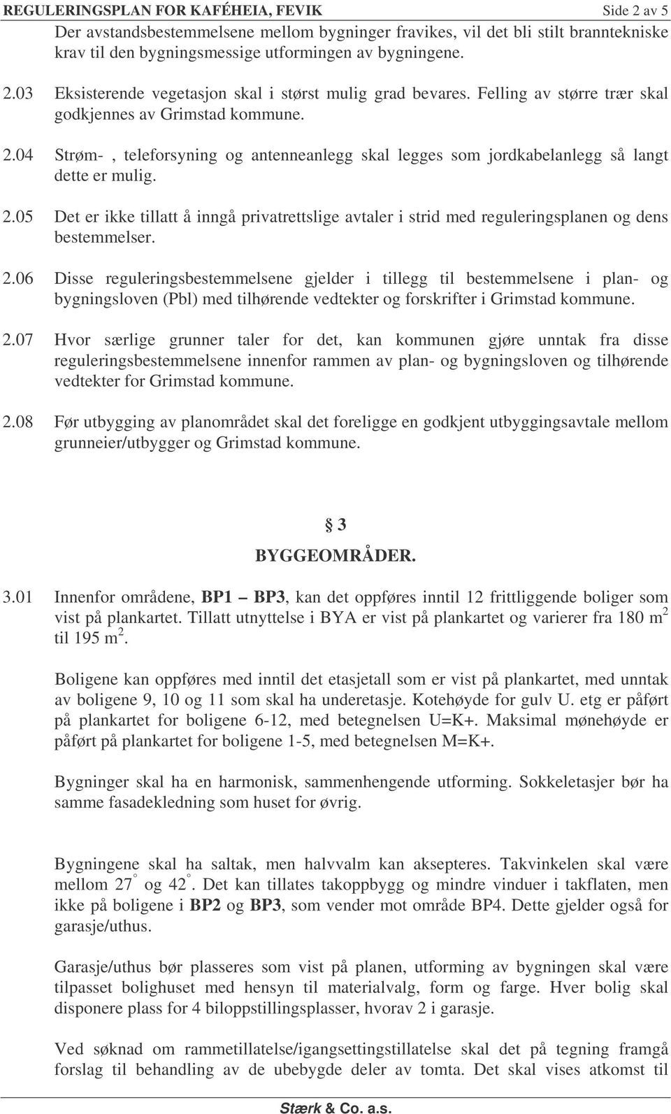 2.06 Disse reguleringsbestemmelsene gjelder i tillegg til bestemmelsene i plan- og bygningsloven (Pbl) med tilhørende vedtekter og forskrifter i Grimstad kommune. 2.