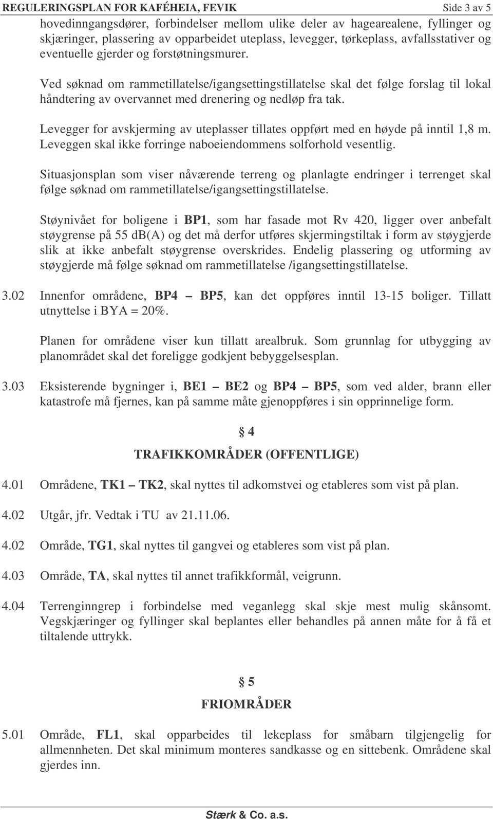 Ved søknad om rammetillatelse/igangsettingstillatelse skal det følge forslag til lokal håndtering av overvannet med drenering og nedløp fra tak.