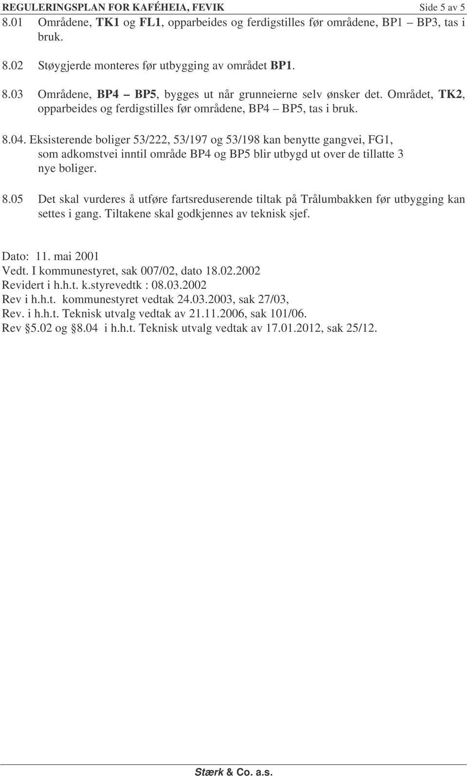 Eksisterende boliger 53/222, 53/197 og 53/198 kan benytte gangvei, FG1, som adkomstvei inntil område BP4 og BP5 blir utbygd ut over de tillatte 3 nye boliger. 8.