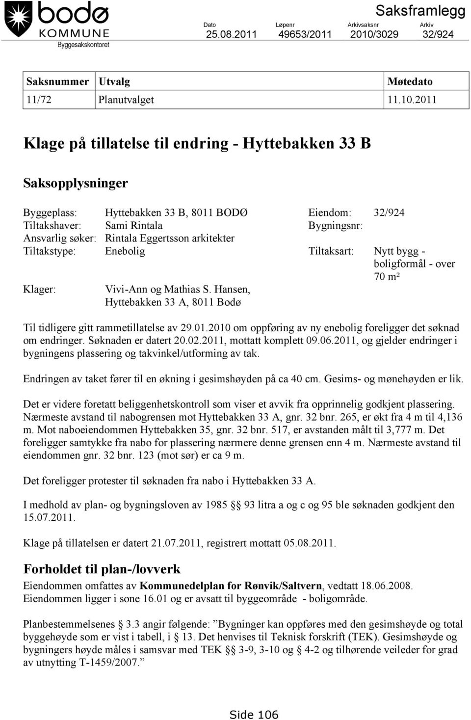 2011 Klage på tillatelse til endring - Hyttebakken 33 B Saksopplysninger Byggeplass: Hyttebakken 33 B, 8011 BODØ Eiendom: 32/924 Tiltakshaver: Sami Rintala Bygningsnr: Ansvarlig søker: Rintala