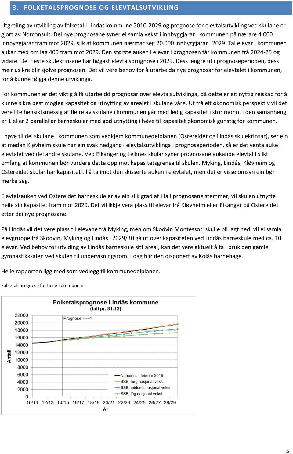 Tal elevar i kommunen aukar med om lag 400 fram mot 2029. Den største auken i elevar i prognosen får kommunen frå 2024-25 og vidare. Dei fleste skulekrinsane har høgast elevtalsprognose i 2029.