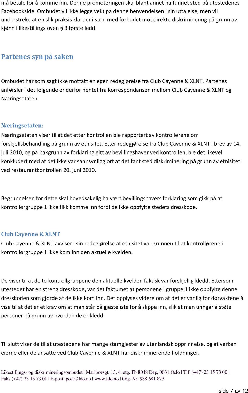 likestillingsloven 3 første ledd. Partenes syn på saken Ombudet har som sagt ikke mottatt en egen redegjørelse fra Club Cayenne & XLNT.