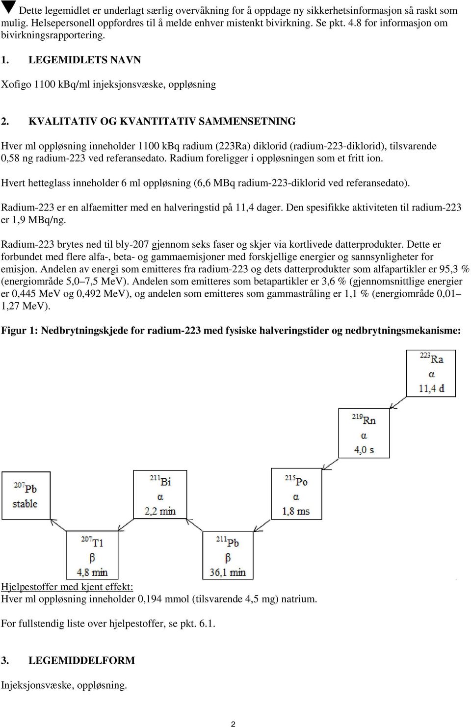 KVALITATIV OG KVANTITATIV SAMMENSETNING Hver ml oppløsning inneholder 1100 kbq radium (223Ra) diklorid (radium-223-diklorid), tilsvarende 0,58 ng radium-223 ved referansedato.