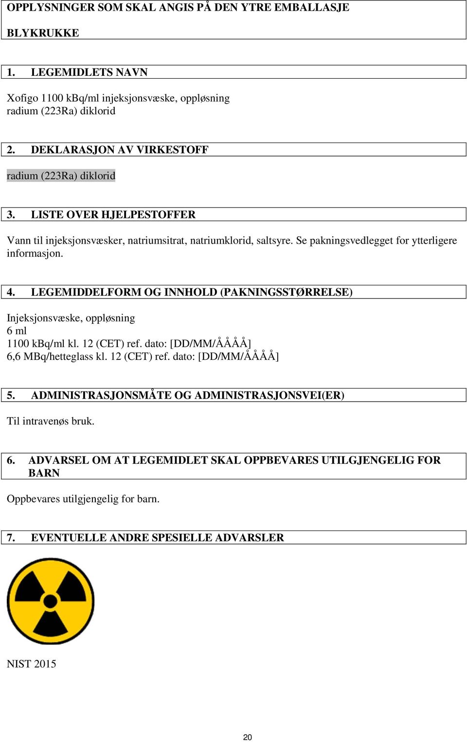 Se pakningsvedlegget for ytterligere informasjon. 4. LEGEMIDDELFORM OG INNHOLD (PAKNINGSSTØRRELSE) Injeksjonsvæske, oppløsning 6 ml 1100 kbq/ml kl. 12 (CET) ref.