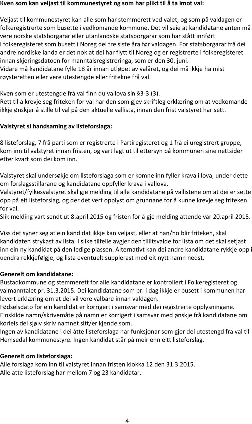 Det vil seie at kandidatane anten må vere norske statsborgarar eller utanlandske statsborgarar som har stått innført i folkeregisteret som busett i Noreg dei tre siste åra før valdagen.