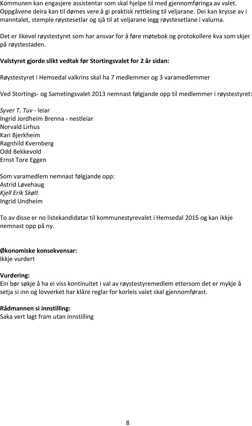 Det er likevel røystestyret som har ansvar for å føre møtebok og protokollere kva som skjer på røystestaden.