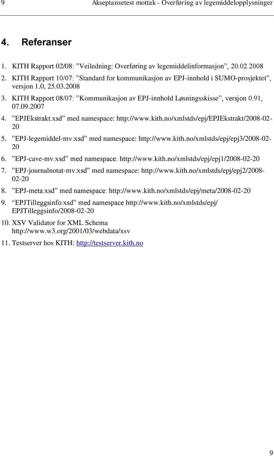 EPJEkstrakt.xsd med namespace: http://www.kith.no/xmlstds/epj/epjekstrakt/2008-02- 20 5. EPJ-legemiddel-mv.xsd med namespace: http://www.kith.no/xmlstds/epj/epj3/2008-02- 20 6. EPJ-cave-mv.