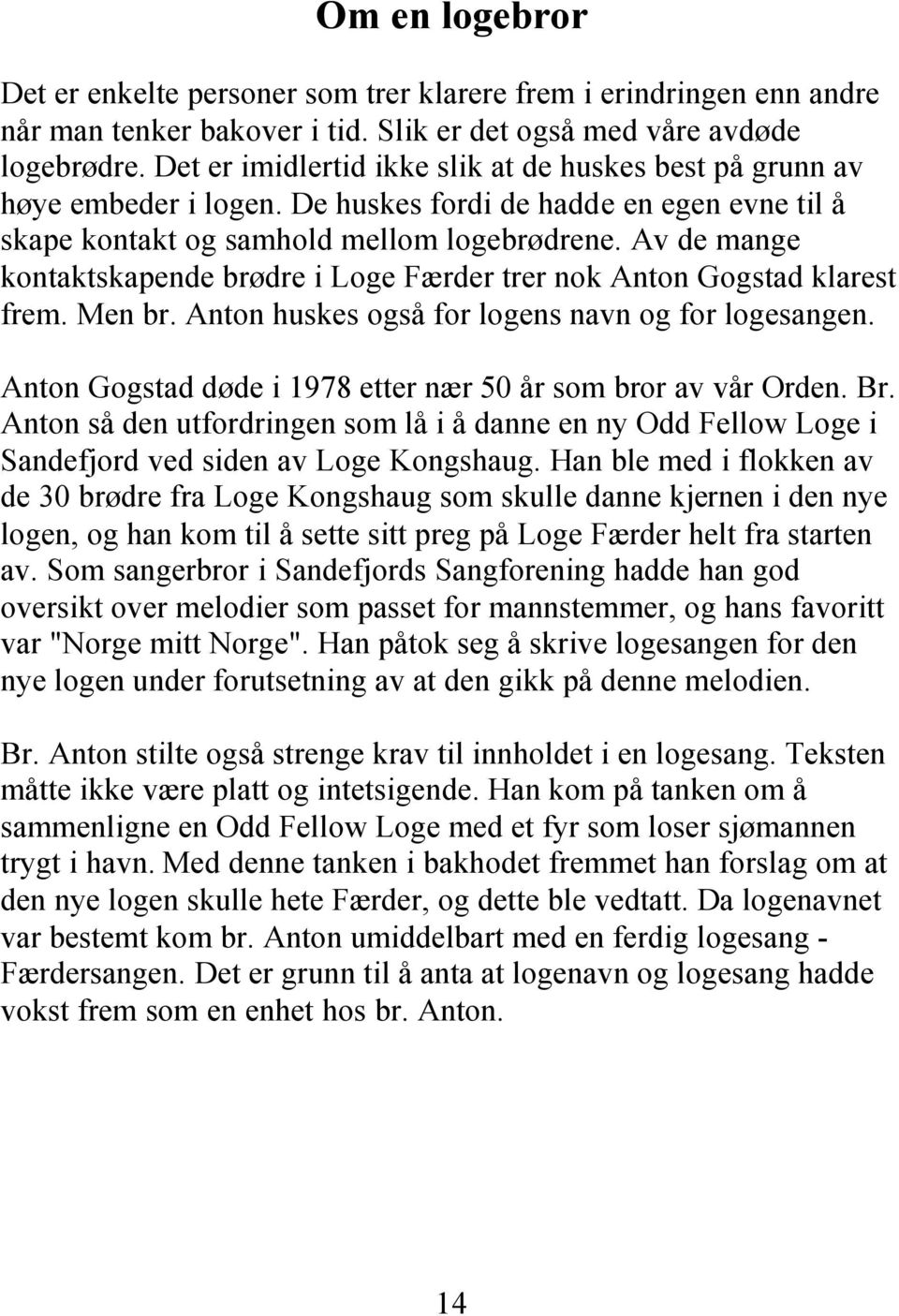 Av de mange kontaktskapende brødre i Loge Færder trer nok Anton Gogstad klarest frem. Men br. Anton huskes også for logens navn og for logesangen.