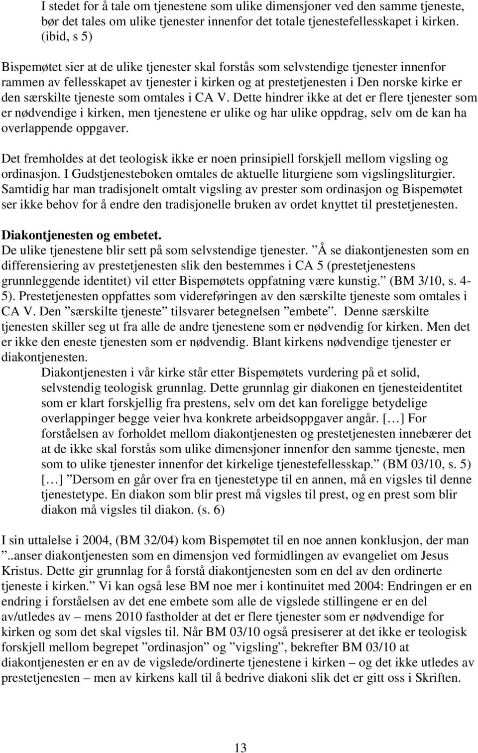 særskilte tjeneste som omtales i CA V. Dette hindrer ikke at det er flere tjenester som er nødvendige i kirken, men tjenestene er ulike og har ulike oppdrag, selv om de kan ha overlappende oppgaver.