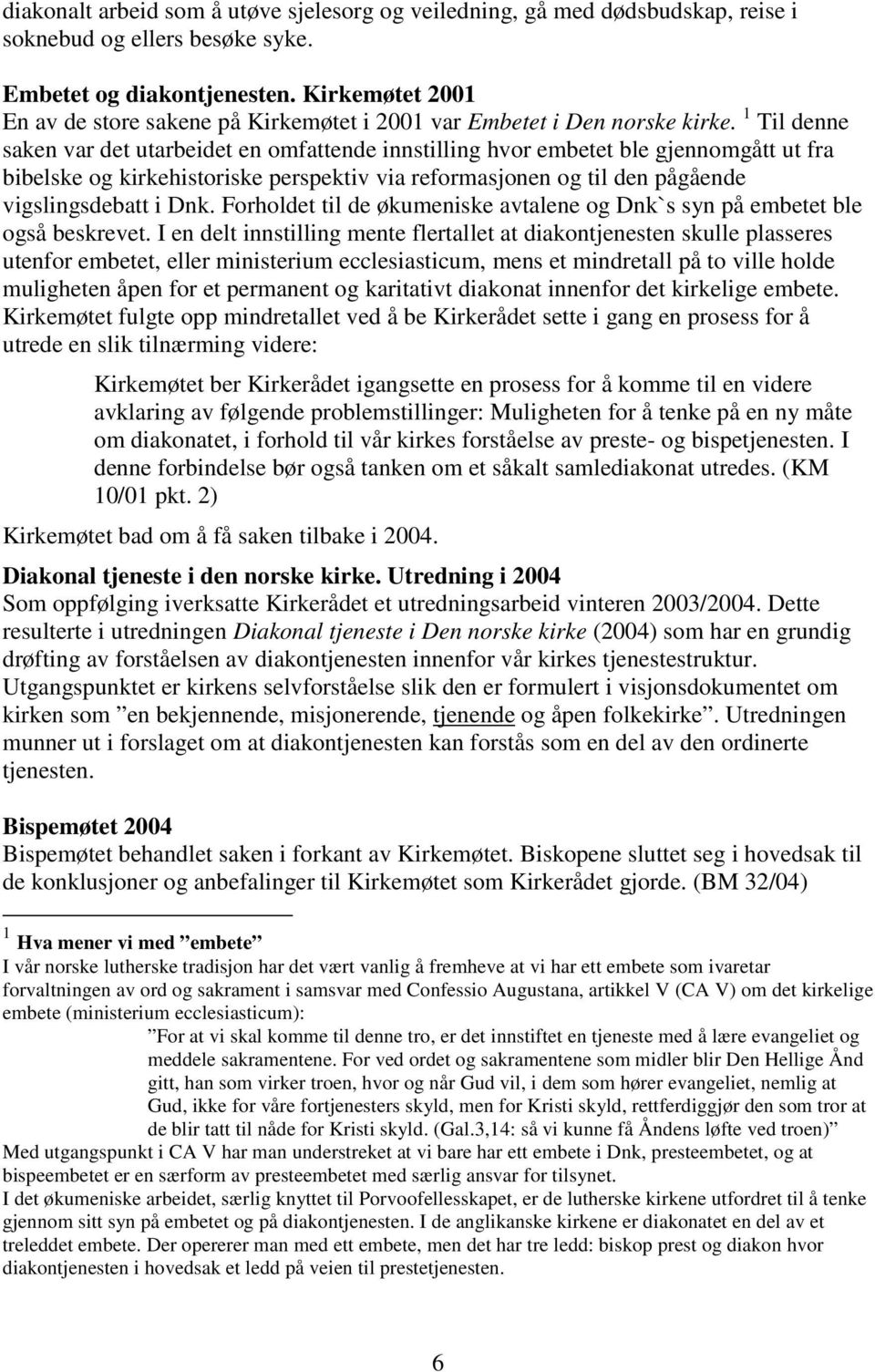 1 Til denne saken var det utarbeidet en omfattende innstilling hvor embetet ble gjennomgått ut fra bibelske og kirkehistoriske perspektiv via reformasjonen og til den pågående vigslingsdebatt i Dnk.