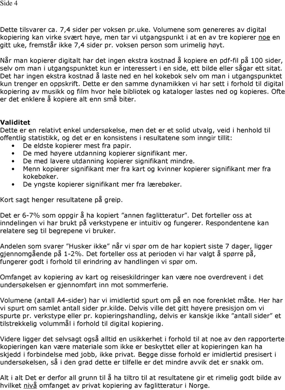 Når man kopierer digitalt har det ingen ekstra kostnad å kopiere en pdf-fil på 100 sider, selv om man i utgangspunktet kun er interessert i en side, ett bilde eller sågar ett sitat.