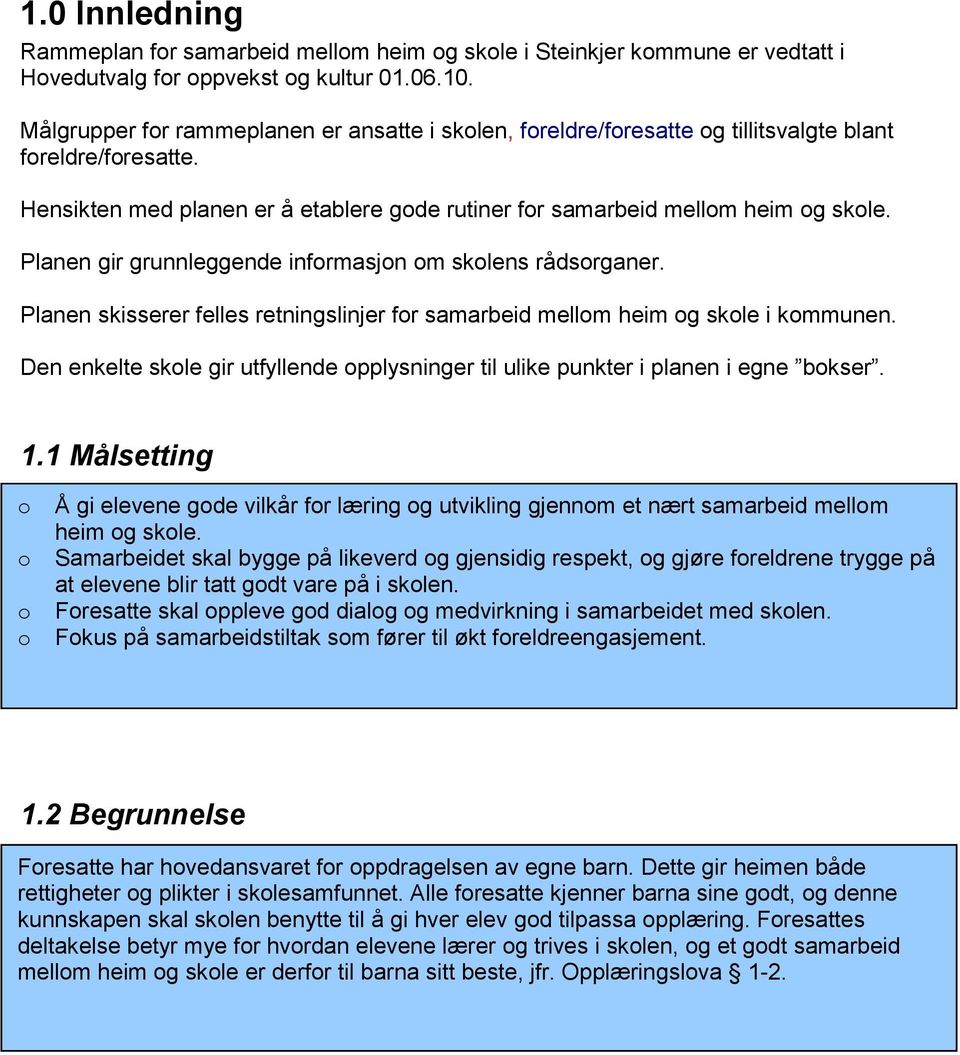 Planen gir grunnleggende infrmasjn m sklens rådsrganer. Planen skisserer felles retningslinjer fr samarbeid mellm heim g skle i kmmunen.