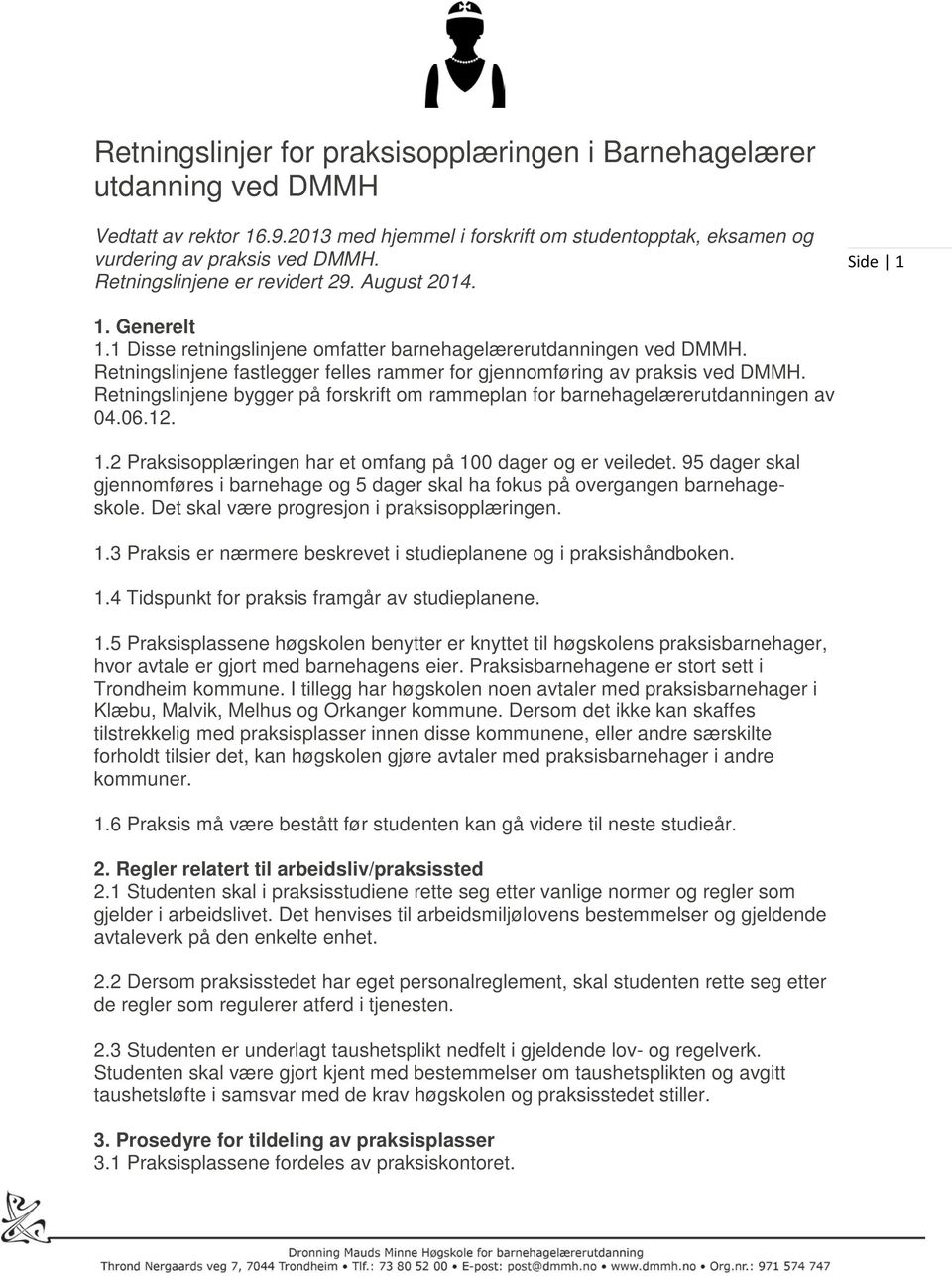 Retningslinjene fastlegger felles rammer for gjennomføring av praksis ved DMMH. Retningslinjene bygger på forskrift om rammeplan for barnehagelærerutdanningen av 04.06.12. 1.