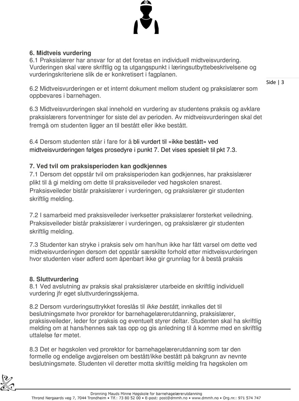 2 Midtveisvurderingen er et internt dokument mellom student og praksislærer som oppbevares i barnehagen. Side 3 6.