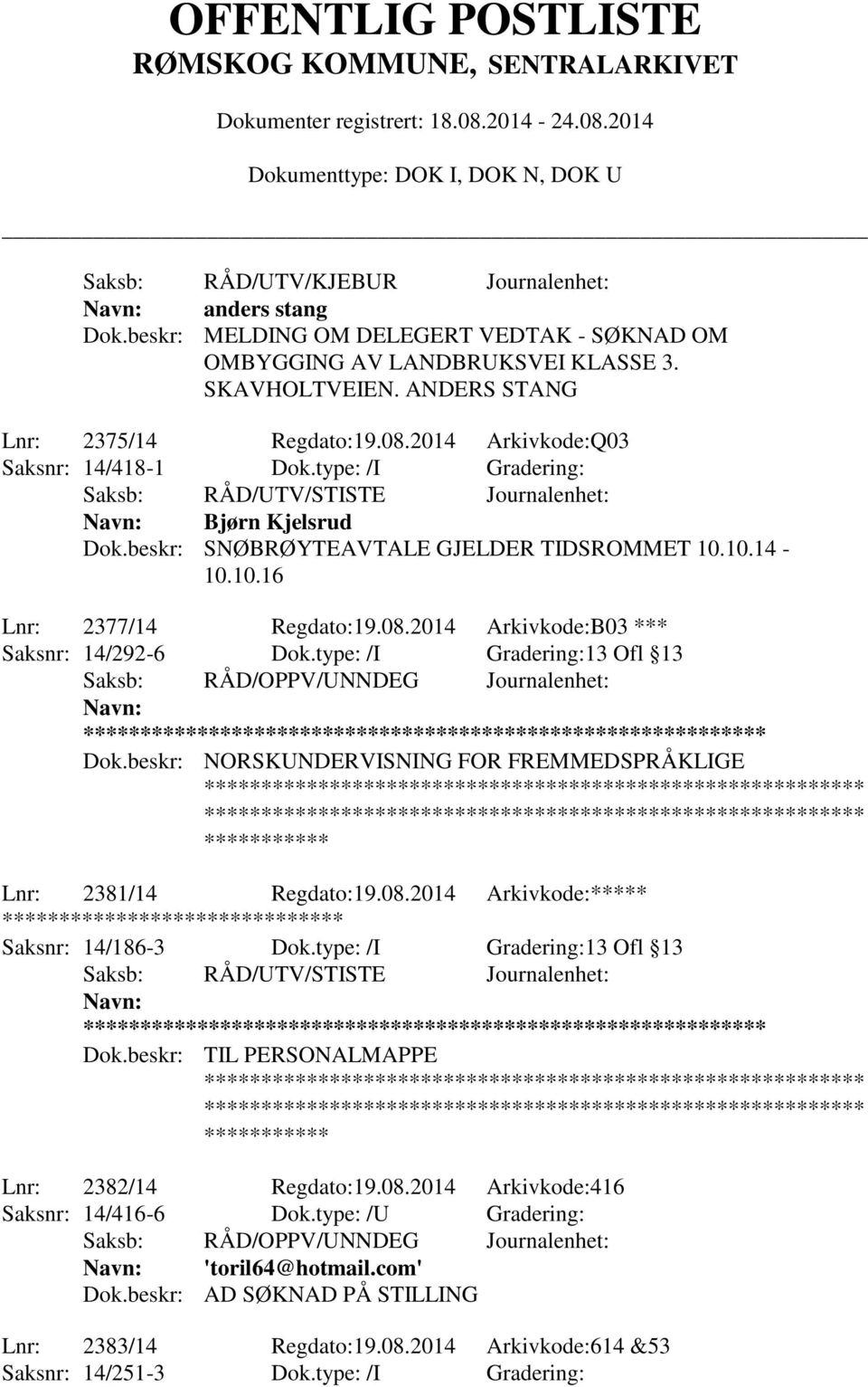 08.2014 Arkivkode:B03 *** Saksnr: 14/292-6 Dok.type: /I Gradering:13 Ofl 13 ** Dok.beskr: NORSKUNDERVISNING FOR FREMMEDSPRÅKLIGE Lnr: 2381/14 Regdato:19.08.2014 Arkivkode:***** ******** Saksnr: 14/186-3 Dok.