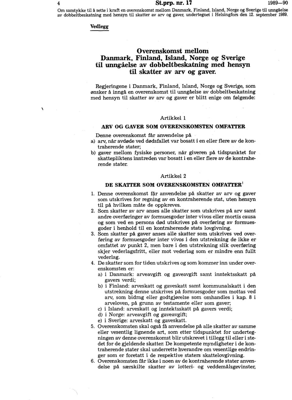 Artikkel ARV OG GAVER SOM OVERENSKOMSTEN OMFATTER Denne overenskomst får anvendelse på a) arv, når avdøde ved dødsfallet var bosatt i en eller flere av de kontraherende stater; b) gaver mellom