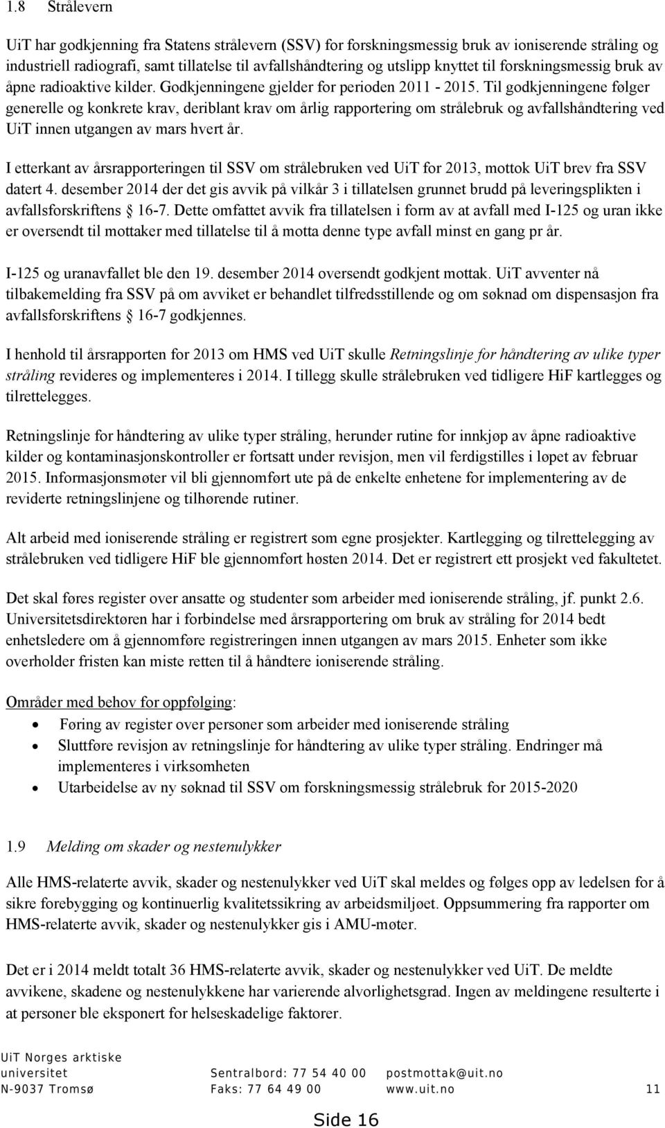 Til godkjenningene følger generelle og konkrete krav, deriblant krav om årlig rapportering om strålebruk og avfallshåndtering ved UiT innen utgangen av mars hvert år.