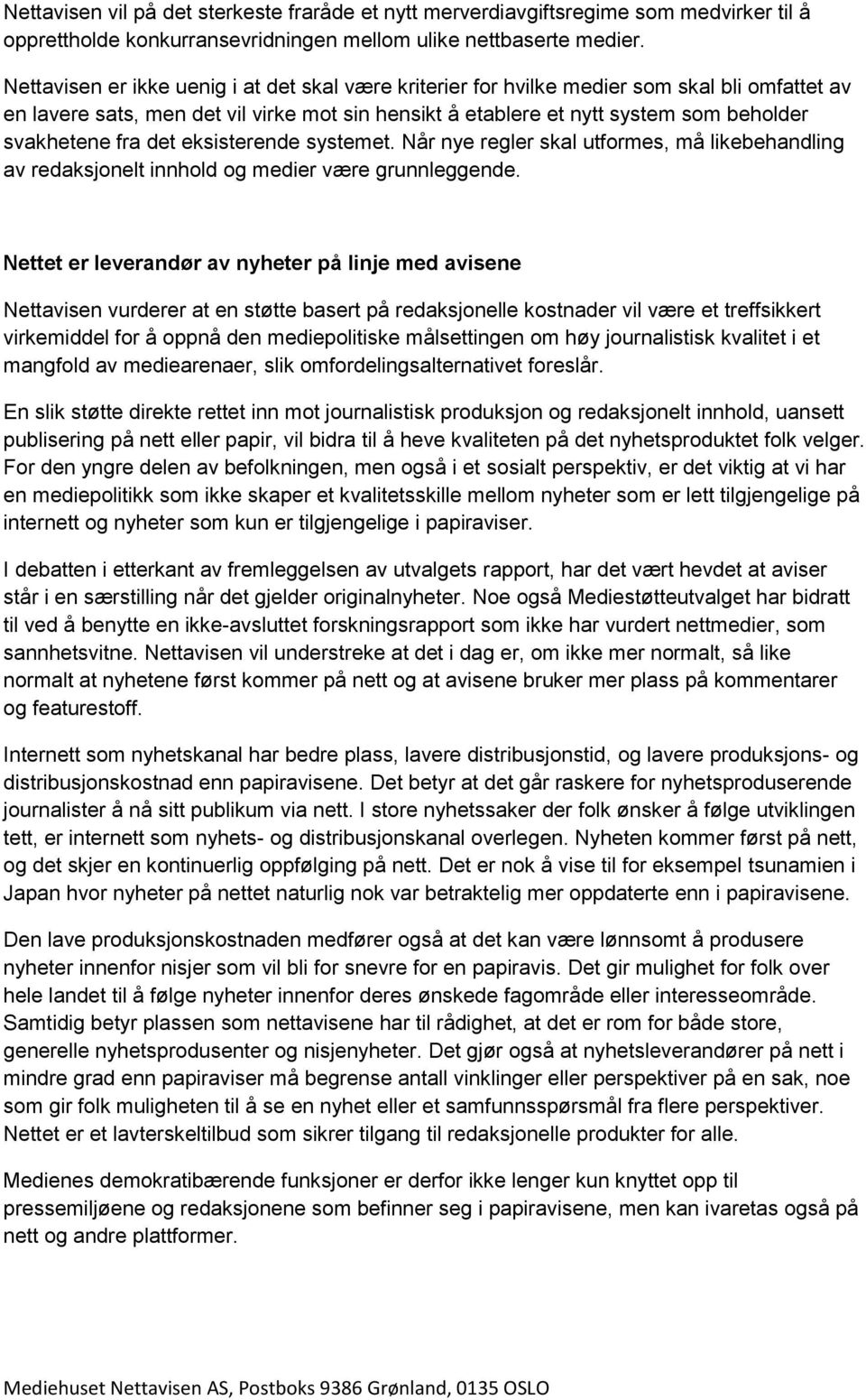 fra det eksisterende systemet. Når nye regler skal utformes, må likebehandling av redaksjonelt innhold og medier være grunnleggende.