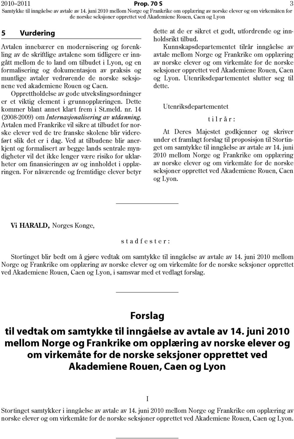 praksis og muntlige avtaler vedrørende de norske seksjonene ved akademiene Rouen og Caen. Opprettholdelse av gode utvekslingsordninger er et viktig element i grunnopplæringen.