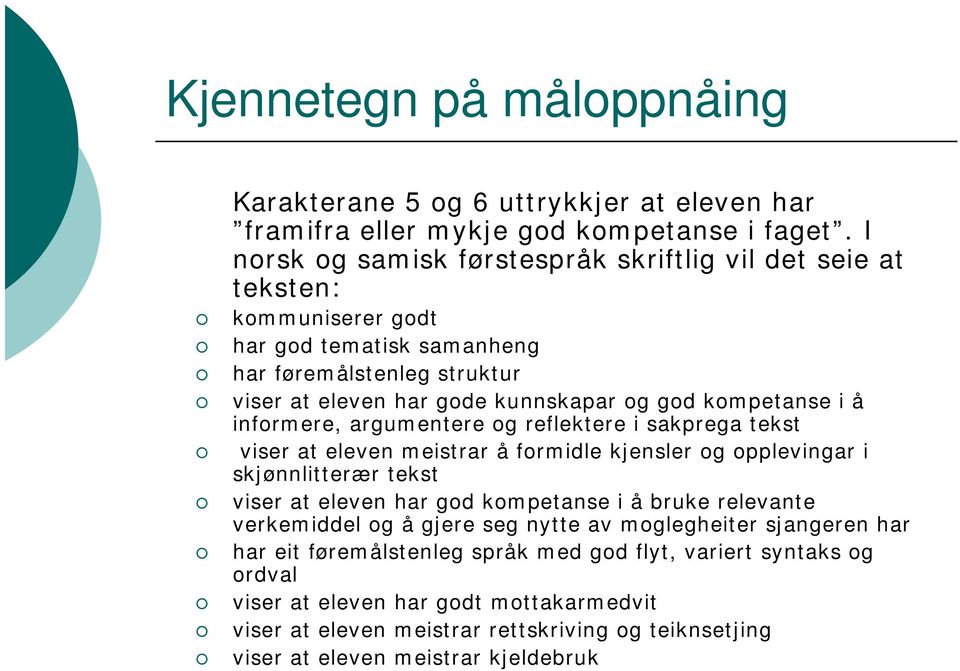 kompetanse i å informere, argumentere og reflektere i sakprega tekst viser at eleven meistrar å formidle kjensler og opplevingar i skjønnlitterær tekst viser at eleven har god kompetanse i å