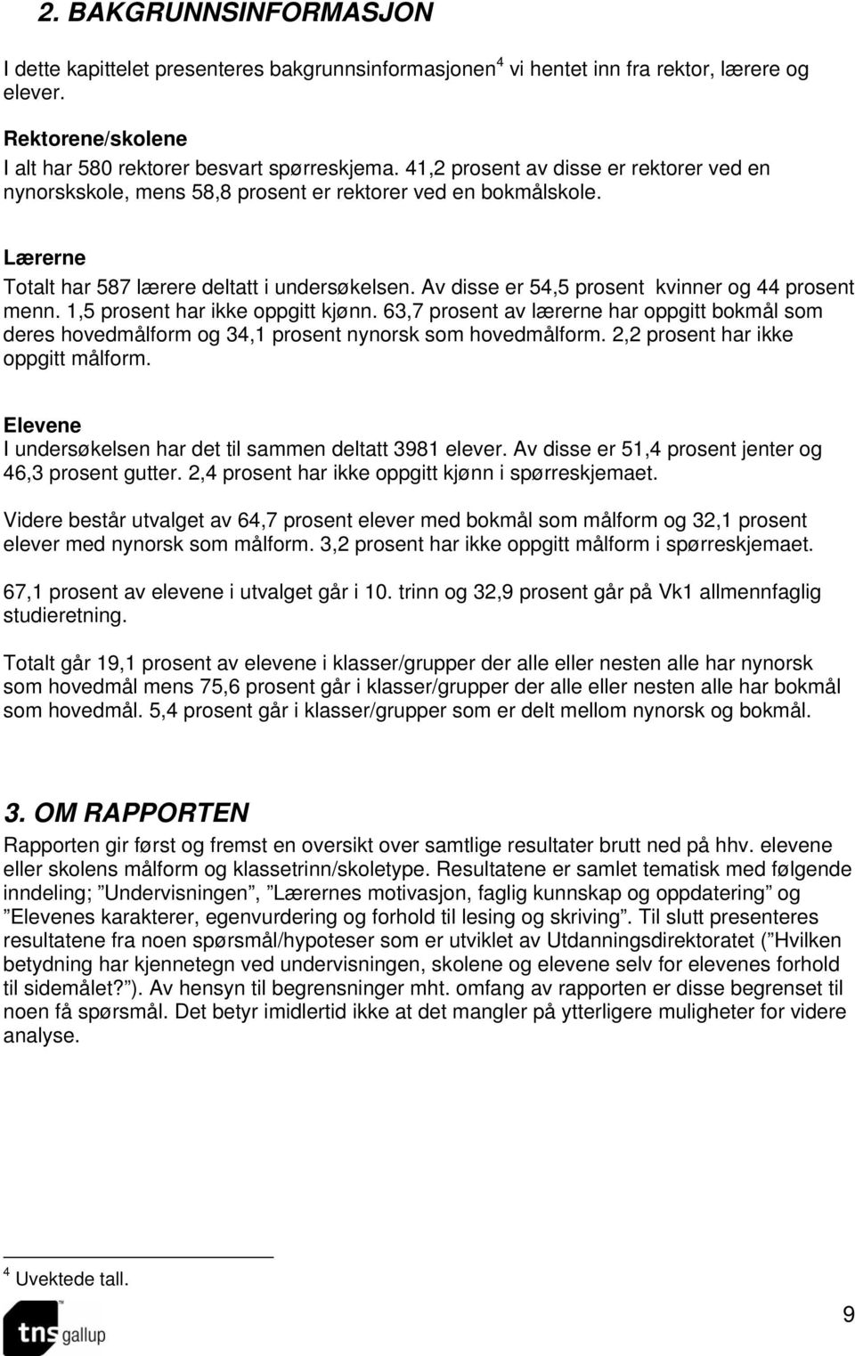 Av disse er 54,5 prosent kvinner og 44 prosent menn. 1,5 prosent har ikke oppgitt kjønn. 63,7 prosent av lærerne har oppgitt bokmål som deres hovedmålform og 34,1 prosent nynorsk som hovedmålform.