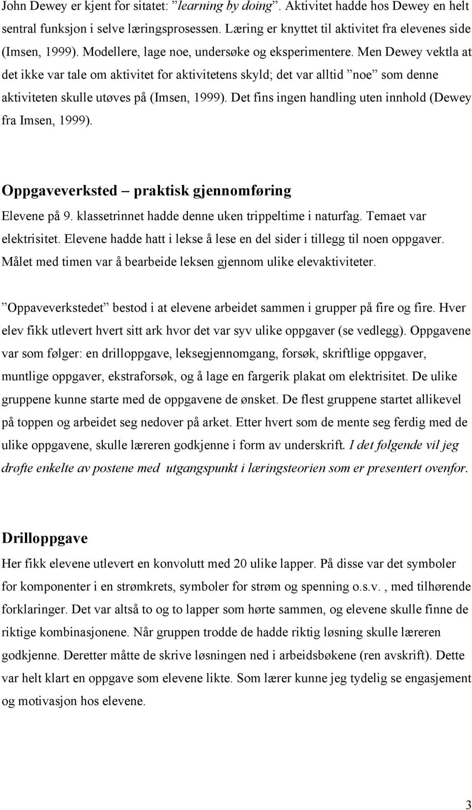 Det fins ingen handling uten innhold (Dewey fra Imsen, 1999). Oppgaveverksted praktisk gjennomføring Elevene på 9. klassetrinnet hadde denne uken trippeltime i naturfag. Temaet var elektrisitet.