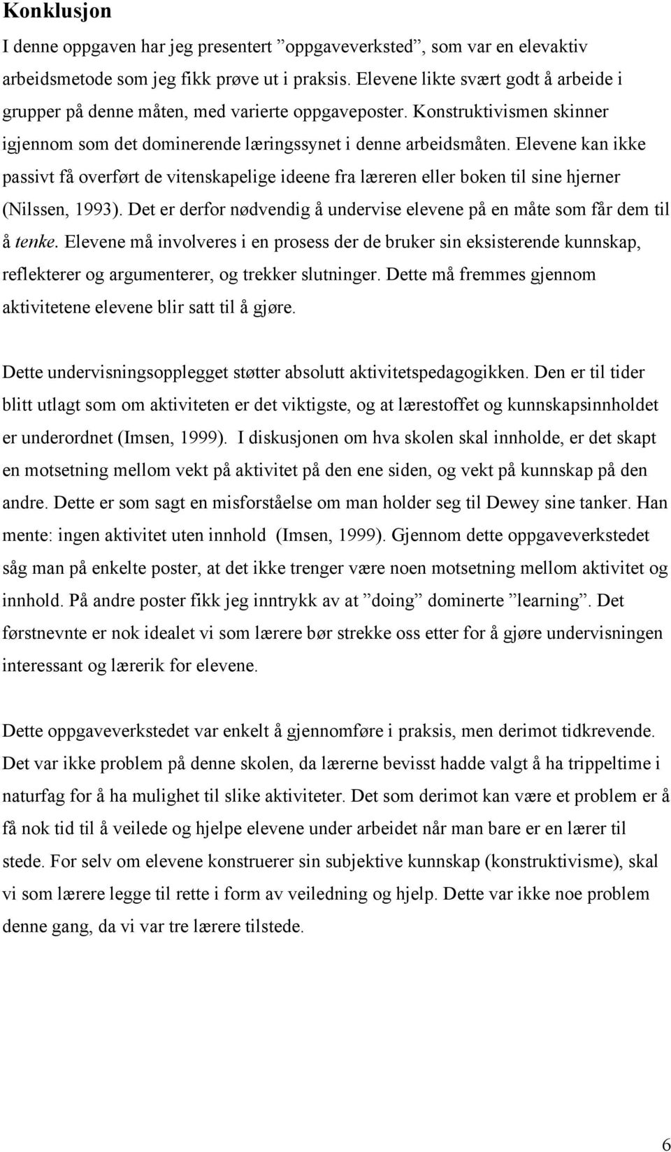 Elevene kan ikke passivt få overført de vitenskapelige ideene fra læreren eller boken til sine hjerner (Nilssen, 1993). Det er derfor nødvendig å undervise elevene på en måte som får dem til å tenke.