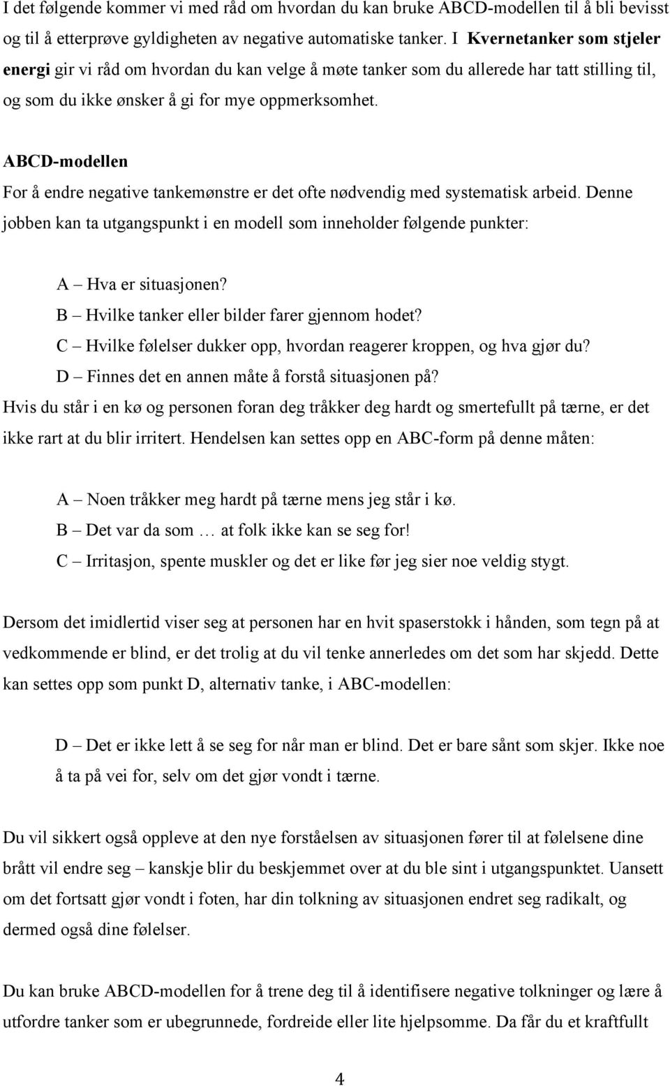 ABCD-modellen For å endre negative tankemønstre er det ofte nødvendig med systematisk arbeid. Denne jobben kan ta utgangspunkt i en modell som inneholder følgende punkter: A Hva er situasjonen?