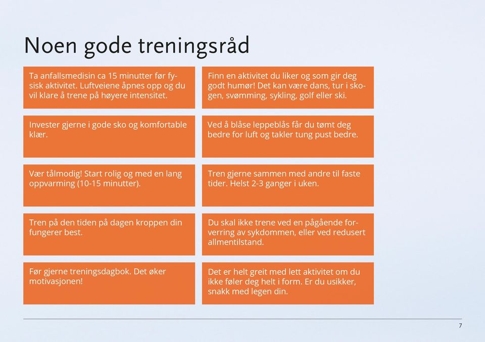 Vær tålmodig! Start rolig og med en lang oppvarming (10-15 minutter). Tren gjerne sammen med andre til faste tider. Helst 2-3 ganger i uken. Tren på den tiden på dagen kroppen din fungerer best.