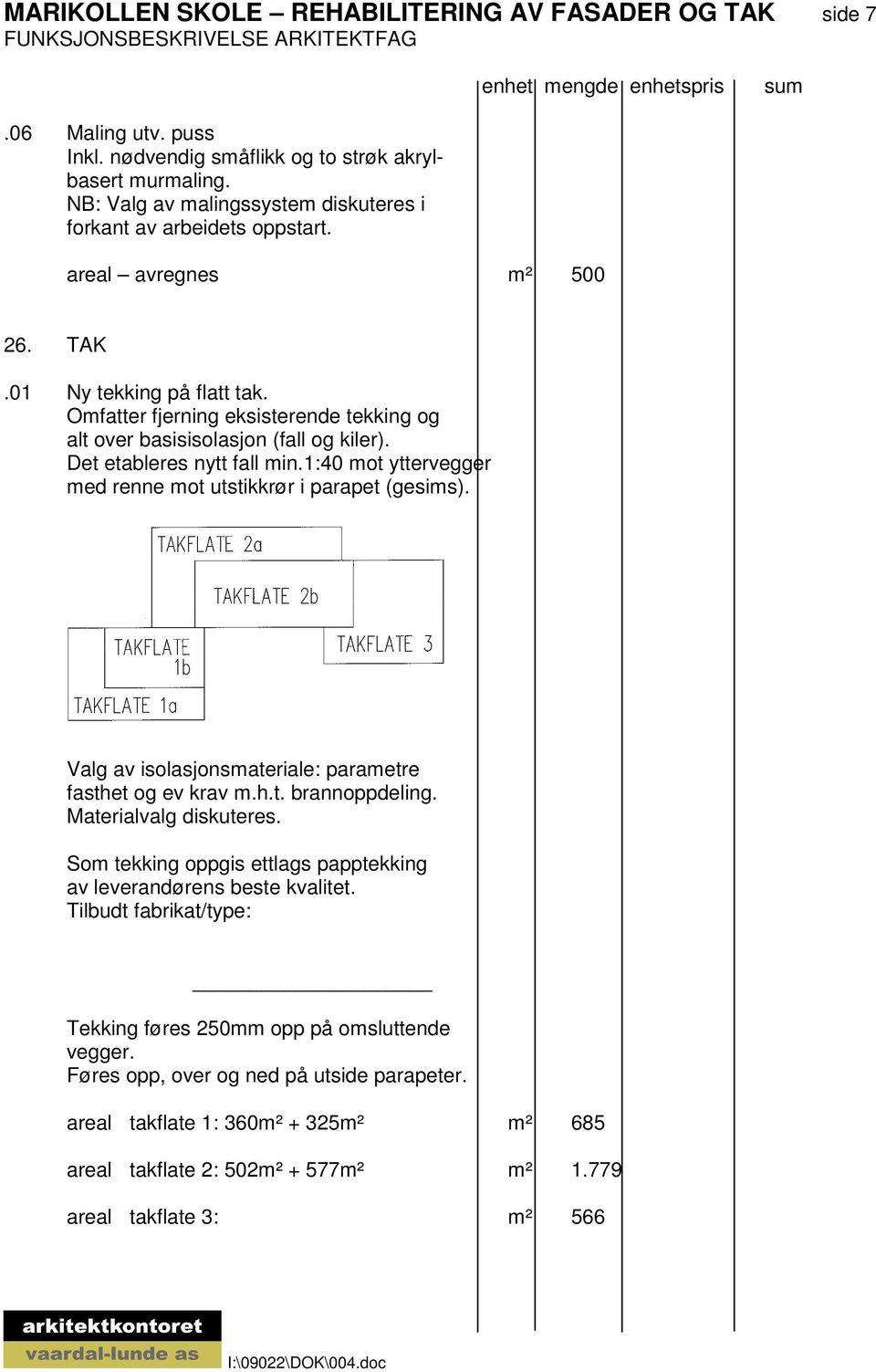 Omfatter fjerning eksisterende tekking og alt over basisisolasjon (fall og kiler). Det etableres nytt fall min.1:40 mot yttervegger med renne mot utstikkrør i parapet (gesims).