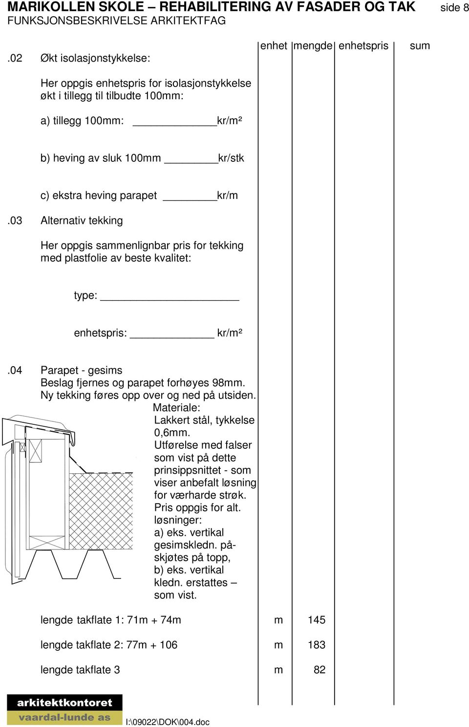 03 Alternativ tekking Her oppgis sammenlignbar pris for tekking med plastfolie av beste kvalitet: type: enhetspris: kr/m².04 Parapet - gesims Beslag fjernes og parapet forhøyes 98mm.