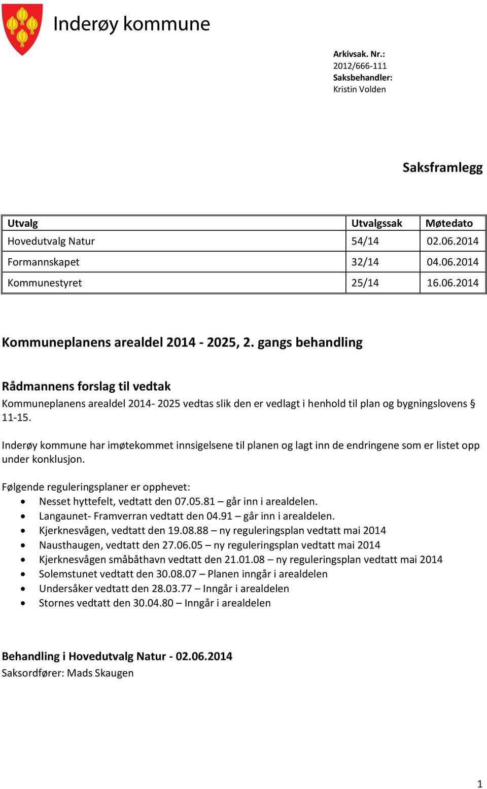 Inderøy kommune har imøtekommet innsigelsene til planen og lagt inn de endringene som er listet opp under konklusjon. Følgende reguleringsplaner er opphevet: Nesset hyttefelt, vedtatt den 07.05.