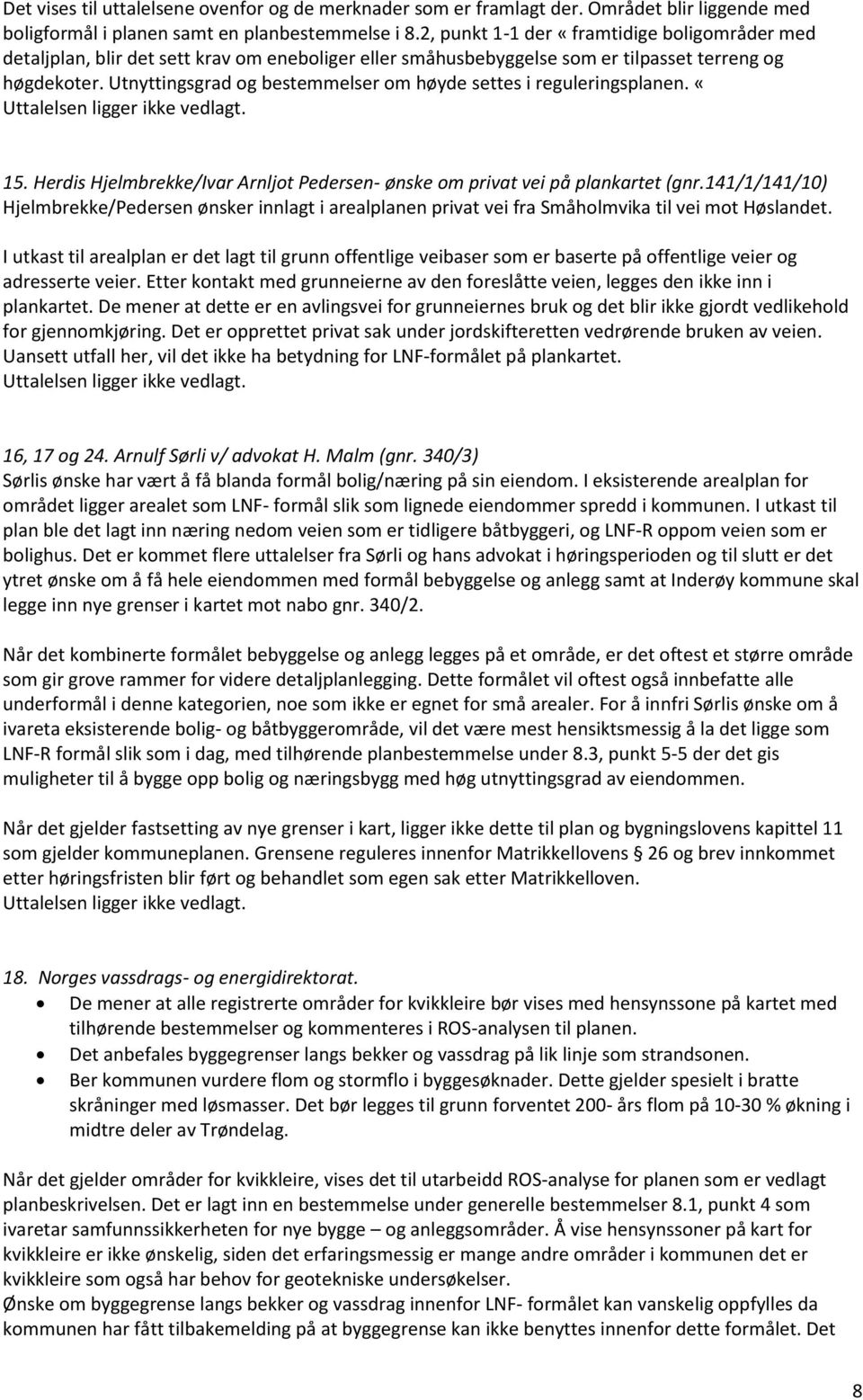 Utnyttingsgrad og bestemmelser om høyde settes i reguleringsplanen. «15. Herdis Hjelmbrekke/Ivar Arnljot Pedersen- ønske om privat vei på plankartet (gnr.