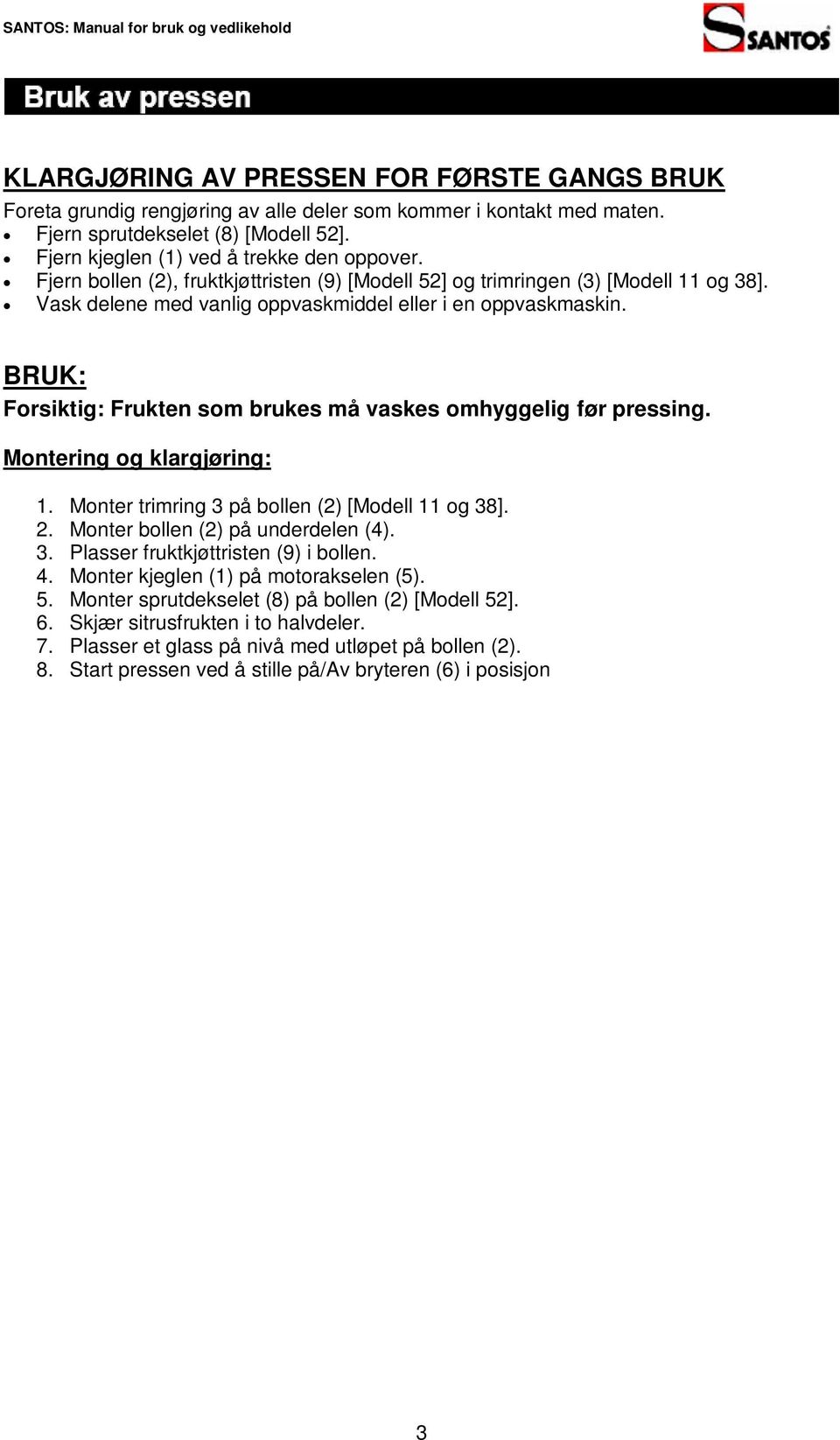 BRUK: Forsiktig: Frukten som brukes må vaskes omhyggelig før pressing. Montering og klargjøring: 1. Monter trimring 3 på bollen (2) [Modell 11 og 38]. 2. Monter bollen (2) på underdelen (4). 3. Plasser fruktkjøttristen (9) i bollen.