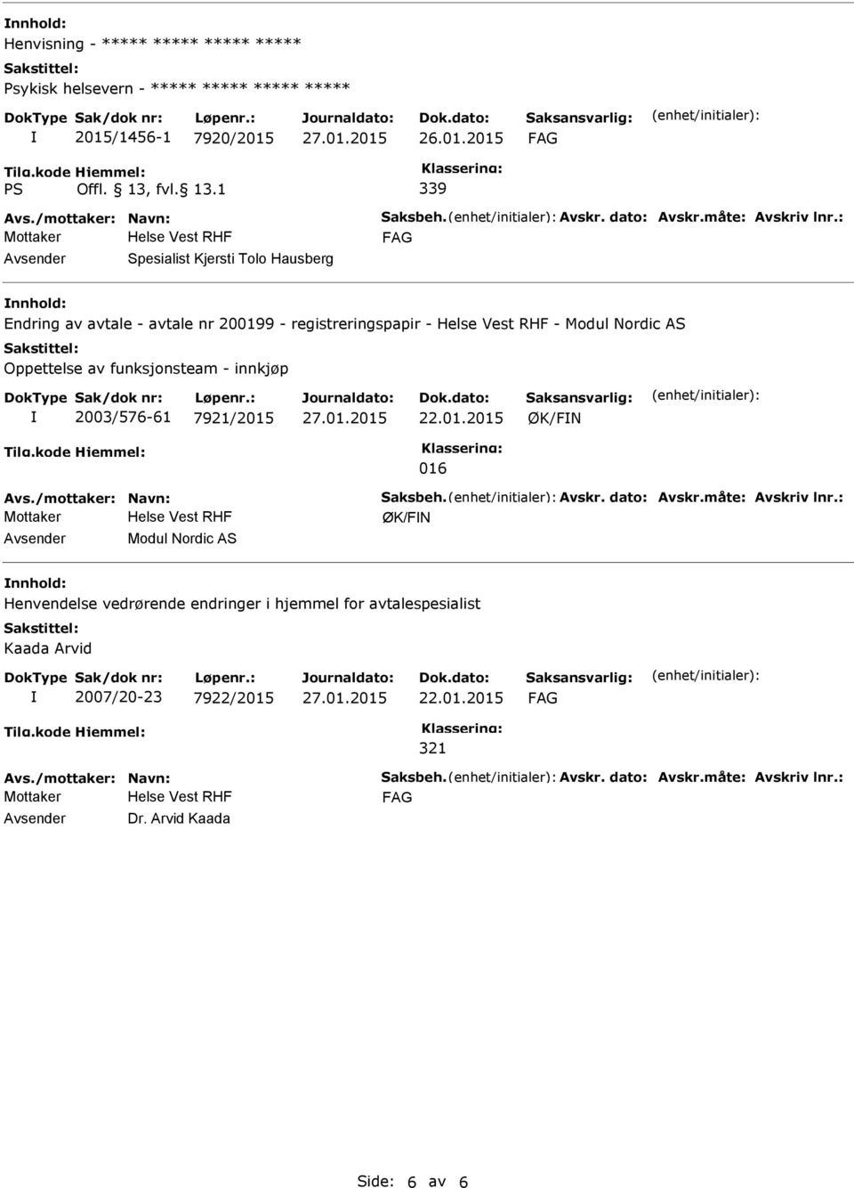 : Mottaker Spesialist Kjersti Tolo Hausberg Endring av avtale - avtale nr 200199 - registreringspapir - - Modul Nordic AS Oppettelse av funksjonsteam - innkjøp 2003/576-61 7921/2015 22.